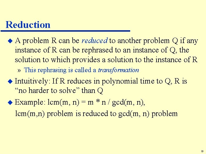 Reduction u. A problem R can be reduced to another problem Q if any