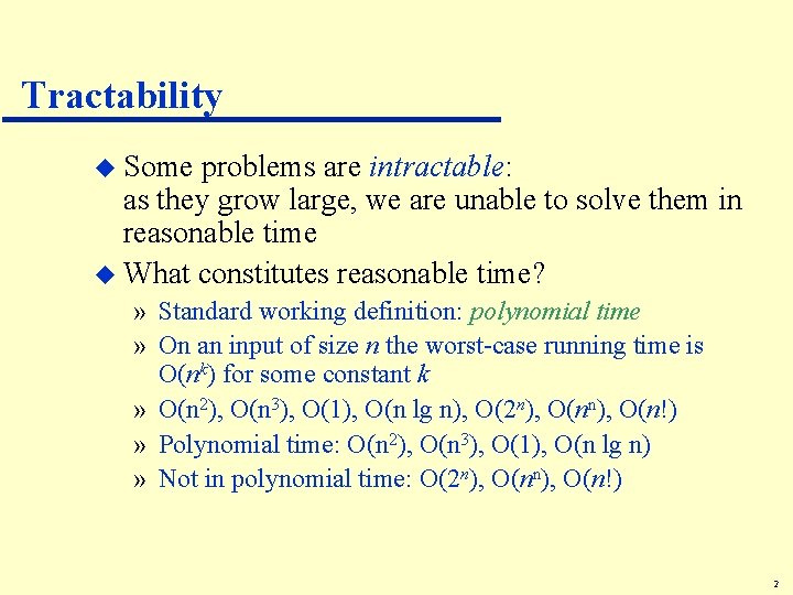 Tractability u Some problems are intractable: as they grow large, we are unable to