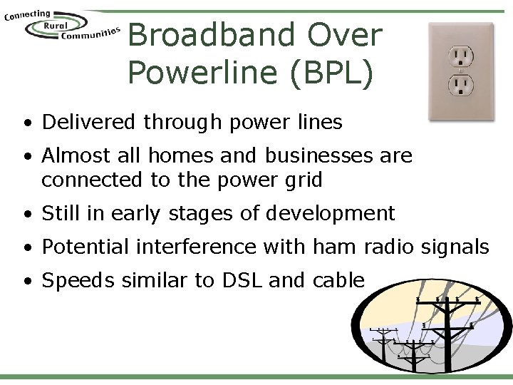 Broadband Over Powerline (BPL) • Delivered through power lines • Almost all homes and