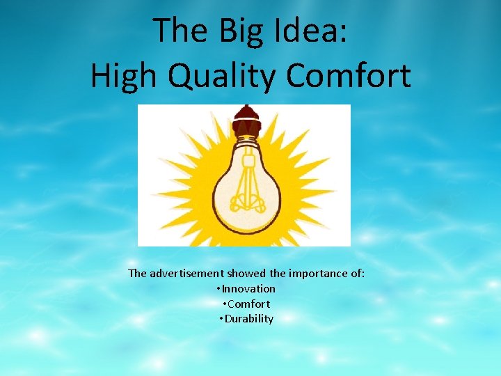 The Big Idea: High Quality Comfort The advertisement showed the importance of: • Innovation