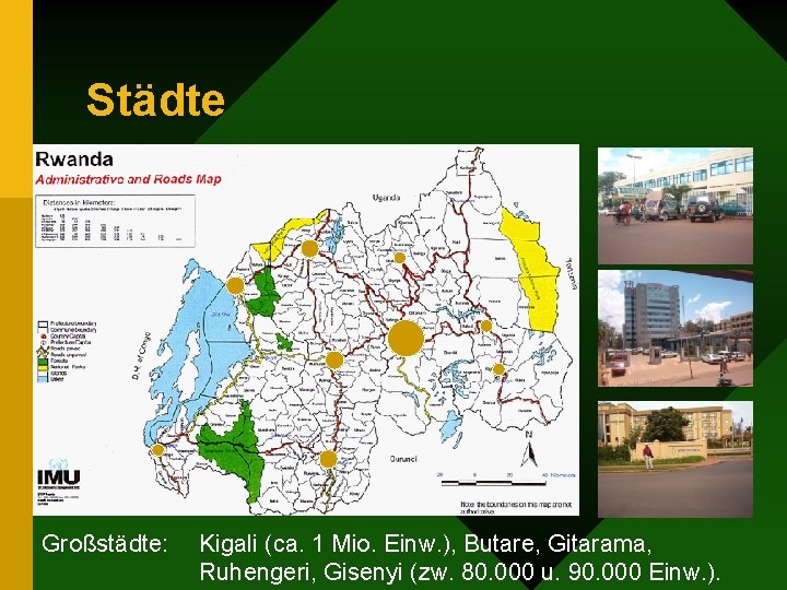 Städte Großstädte: Kigali (ca. 1 Mio. Einw. ), Butare, Gitarama, Ruhengeri, Gisenyi (zw. 80.