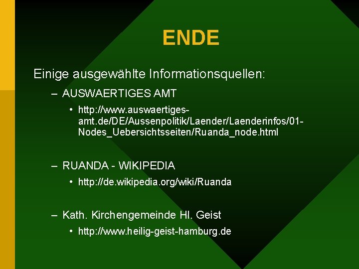 ENDE Einige ausgewählte Informationsquellen: – AUSWAERTIGES AMT • http: //www. auswaertigesamt. de/DE/Aussenpolitik/Laenderinfos/01 Nodes_Uebersichtsseiten/Ruanda_node. html