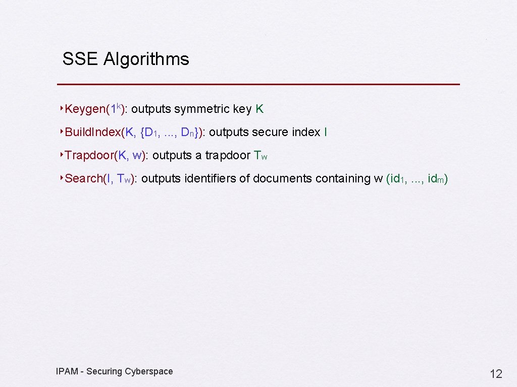 SSE Algorithms ‣Keygen(1 k): outputs symmetric key K ‣Build. Index(K, {D 1, . .