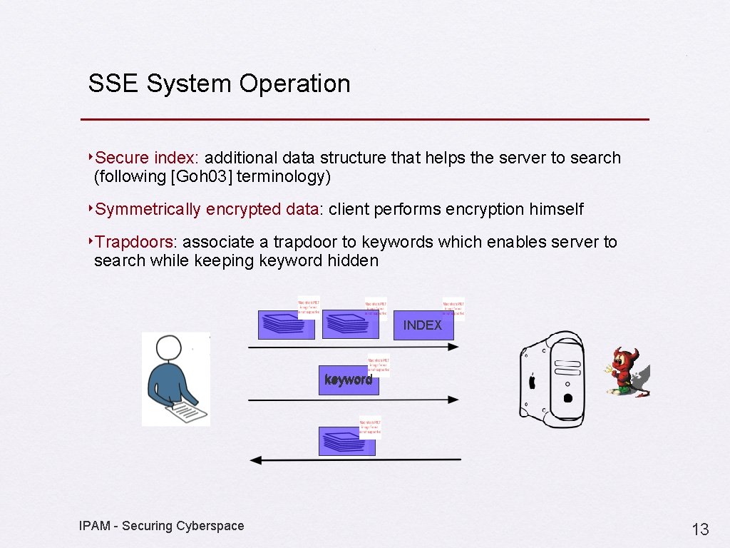 SSE System Operation ‣Secure index: additional data structure that helps the server to search