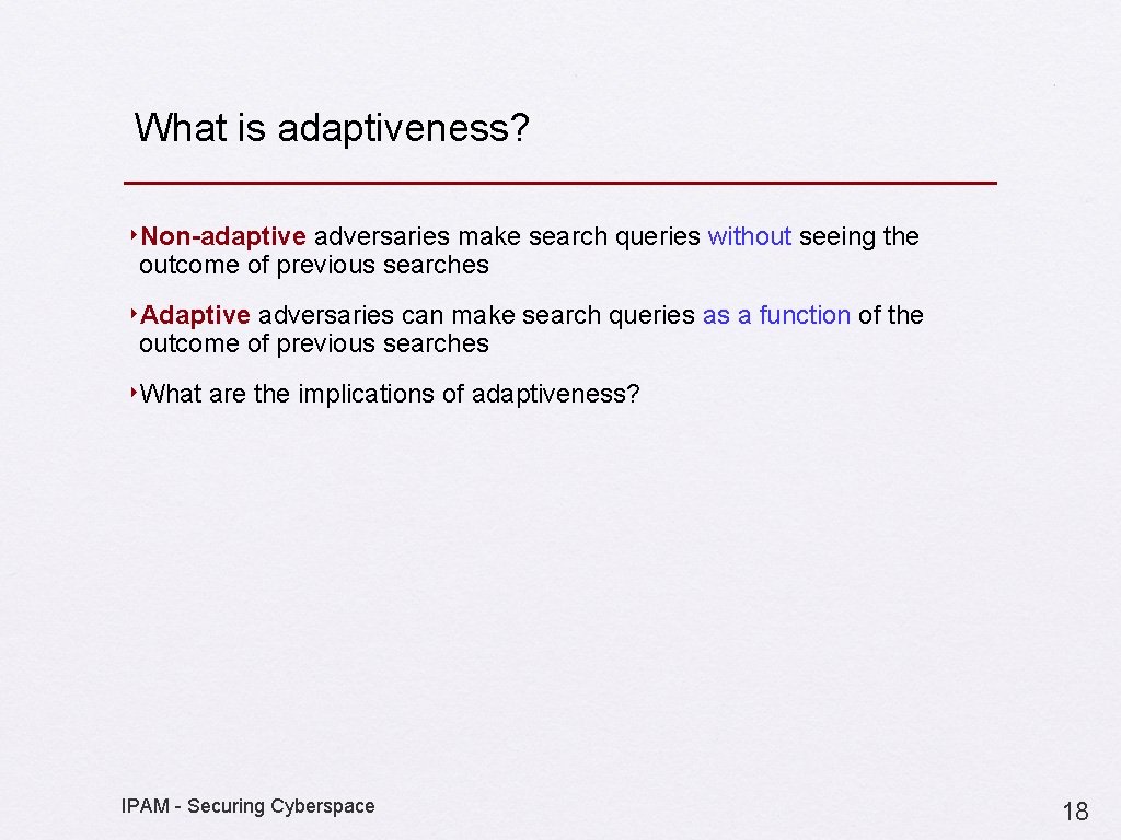 What is adaptiveness? ‣Non-adaptive adversaries make search queries without seeing the outcome of previous