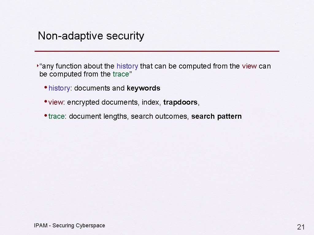 Non-adaptive security ‣“any function about the history that can be computed from the view