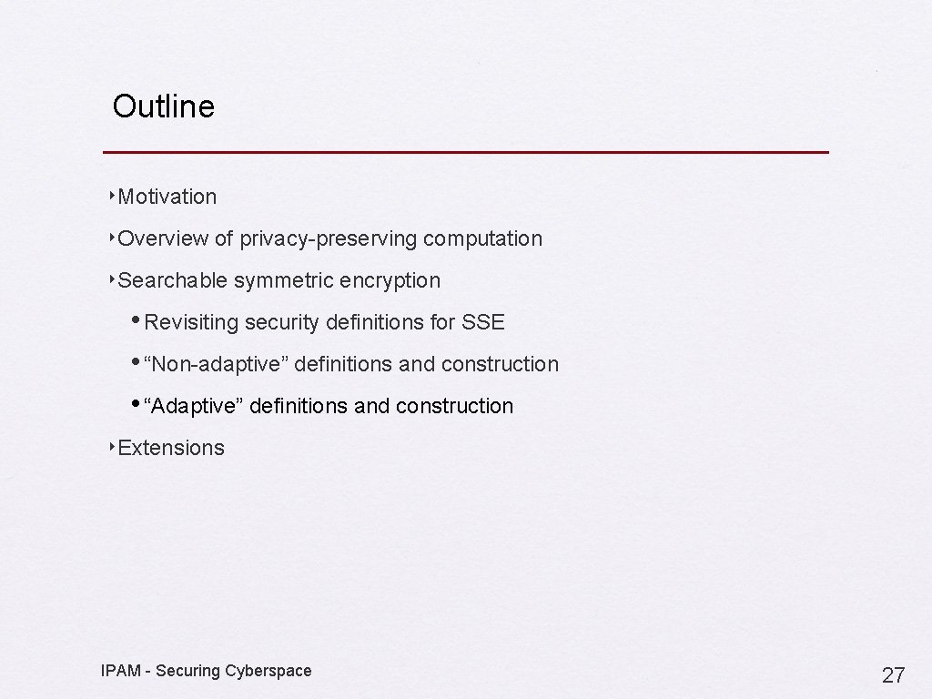 Outline ‣Motivation ‣Overview of privacy-preserving computation ‣Searchable symmetric encryption • Revisiting security definitions for