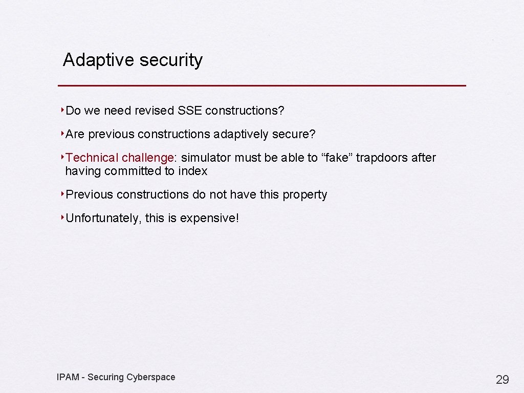 Adaptive security ‣Do we need revised SSE constructions? ‣Are previous constructions adaptively secure? ‣Technical