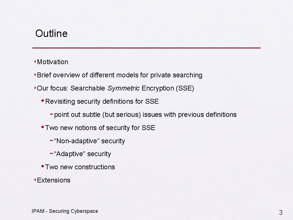 Outline ‣Motivation ‣Brief overview of different models for private searching ‣Our focus: Searchable Symmetric