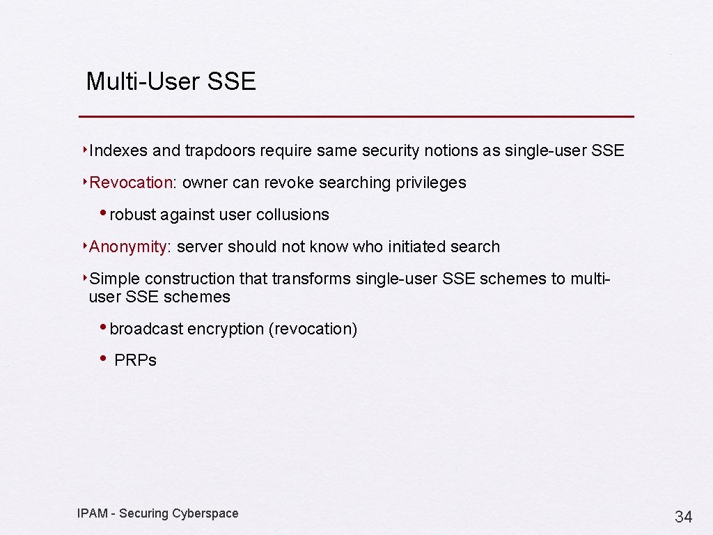 Multi-User SSE ‣Indexes and trapdoors require same security notions as single-user SSE ‣Revocation: owner