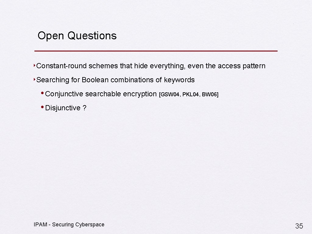 Open Questions ‣Constant-round schemes that hide everything, even the access pattern ‣Searching for Boolean
