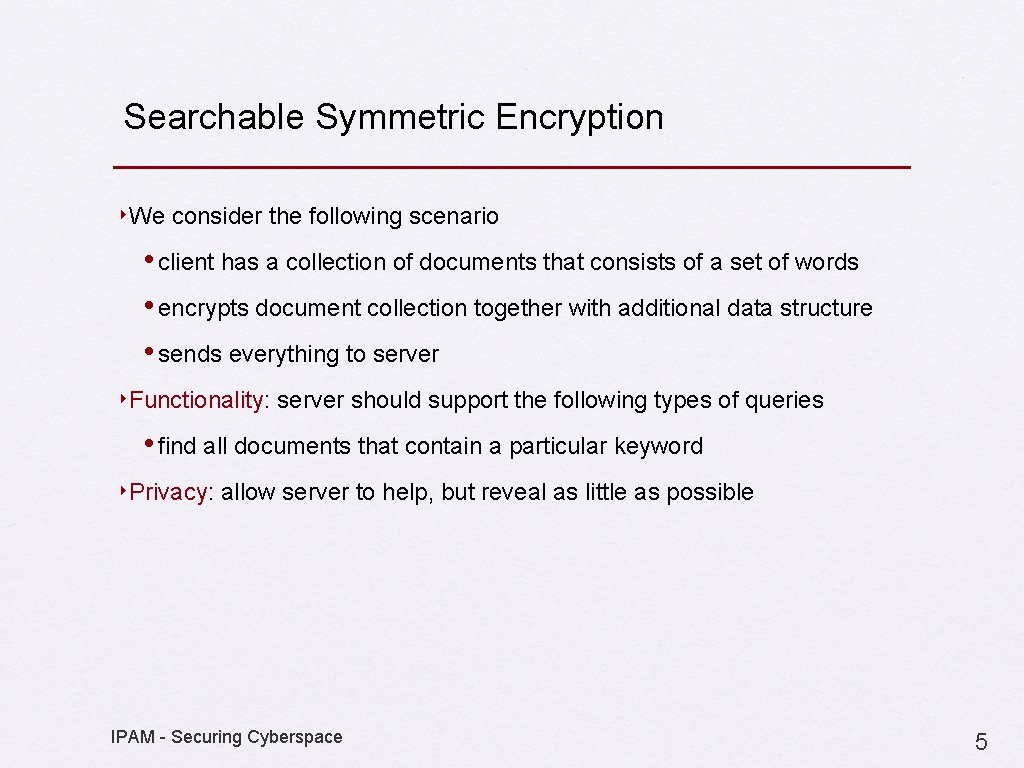 Searchable Symmetric Encryption ‣We consider the following scenario • client has a collection of