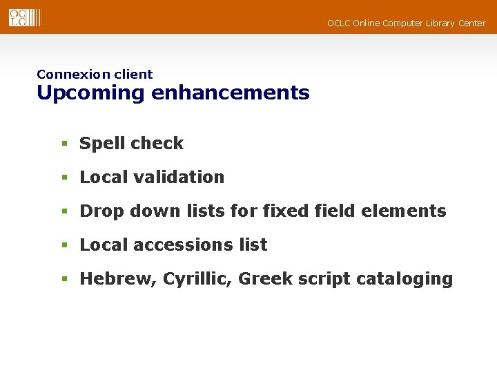 OCLC Online Computer Library Center Connexion client Upcoming enhancements § Spell check § Local