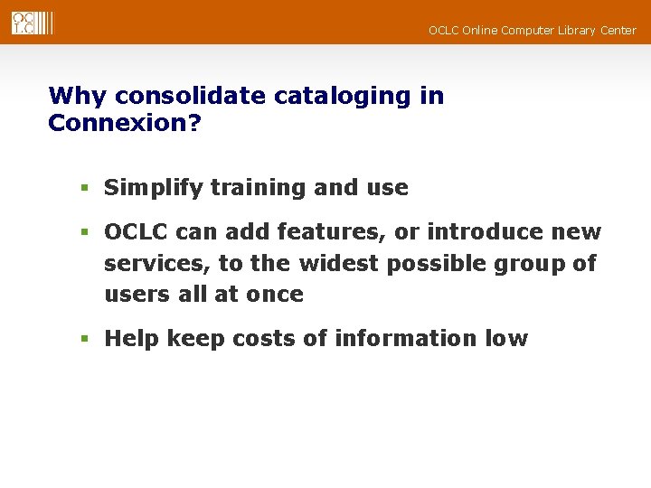 OCLC Online Computer Library Center Why consolidate cataloging in Connexion? § Simplify training and