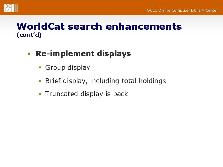 OCLC Online Computer Library Center World. Cat search enhancements (cont’d) § Re-implement displays §
