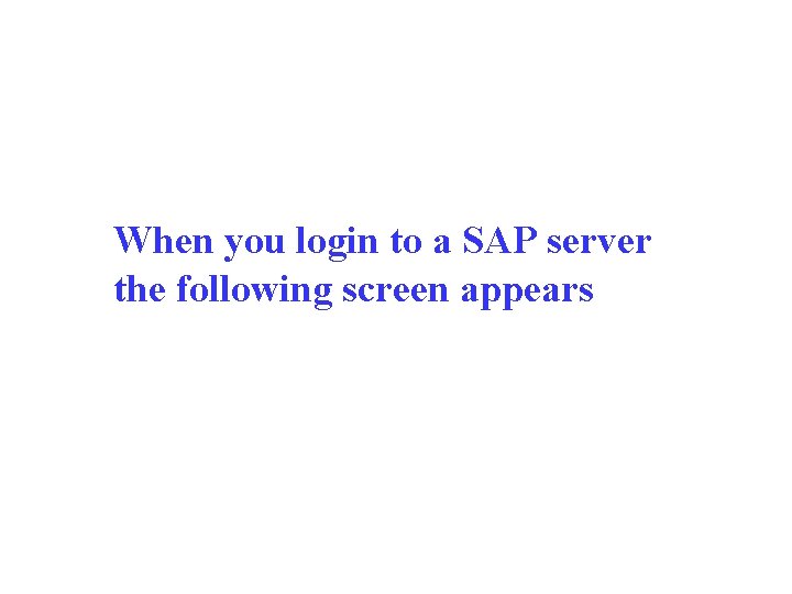 When you login to a SAP server the following screen appears 