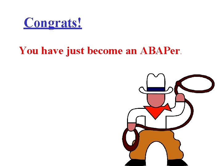 Congrats! You have just become an ABAPer. 