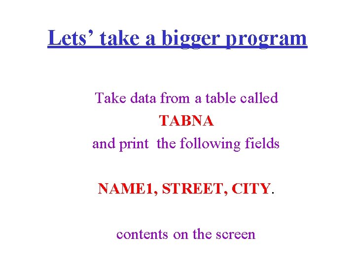 Lets’ take a bigger program Take data from a table called TABNA and print