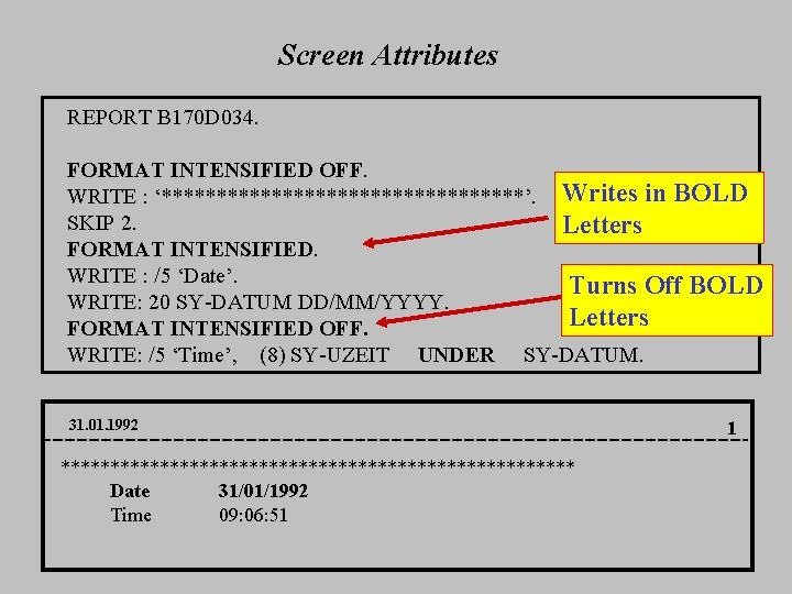 Screen Attributes REPORT B 170 D 034. FORMAT INTENSIFIED OFF. WRITE : ‘*****************’. Writes