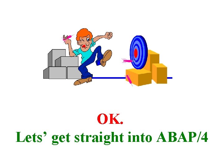 OK. Lets’ get straight into ABAP/4 