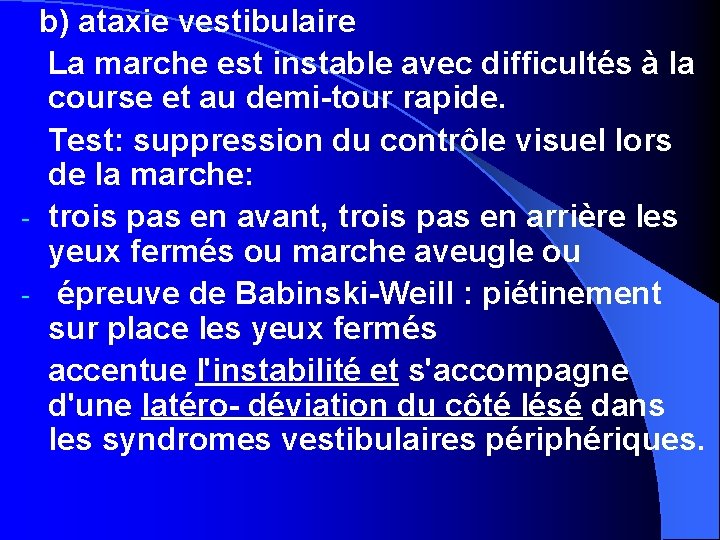 b) ataxie vestibulaire La marche est instable avec difficultés à la course et au