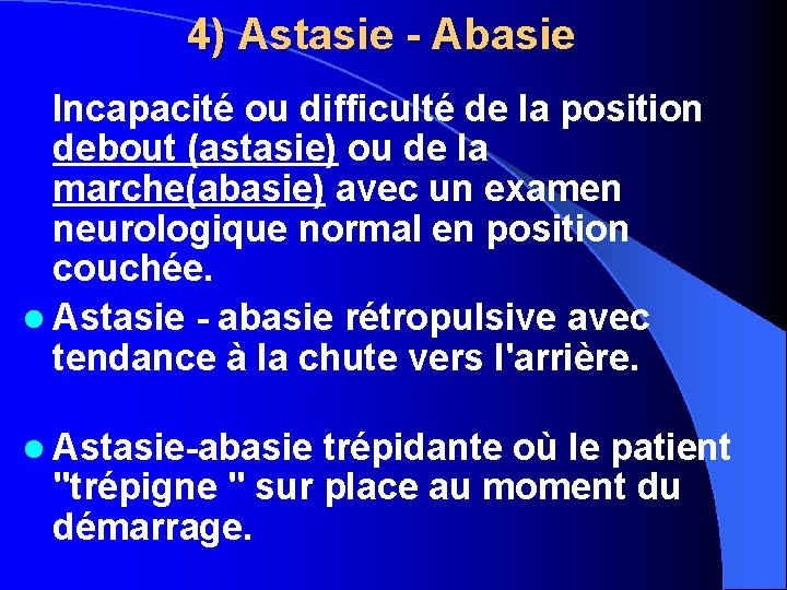 4) Astasie - Abasie Incapacité ou difficulté de la position debout (astasie) ou de