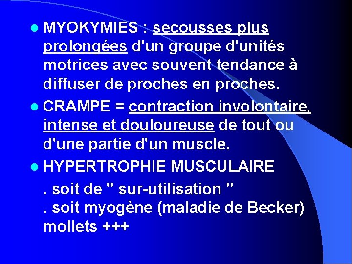 l MYOKYMIES : secousses plus prolongées d'un groupe d'unités motrices avec souvent tendance à