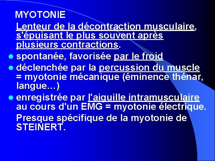 MYOTONIE Lenteur de la décontraction musculaire, s'épuisant le plus souvent après plusieurs contractions. l