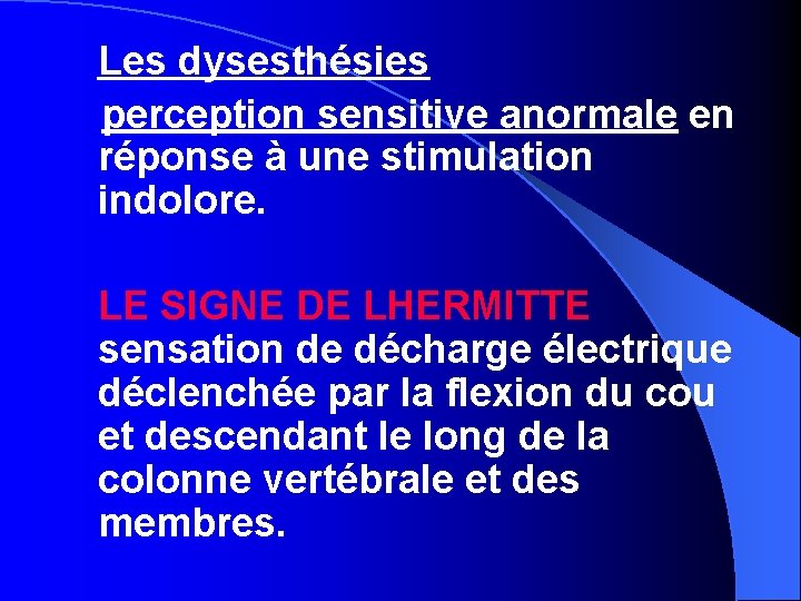 Les dysesthésies perception sensitive anormale en réponse à une stimulation indolore. LE SIGNE DE