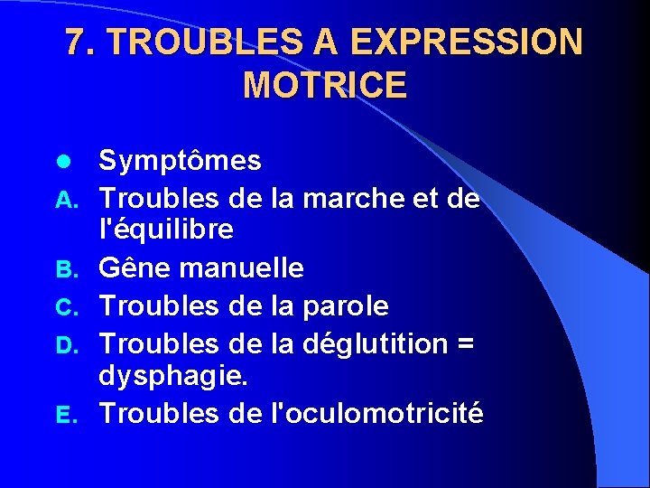 7. TROUBLES A EXPRESSION MOTRICE l A. B. C. D. E. Symptômes Troubles de