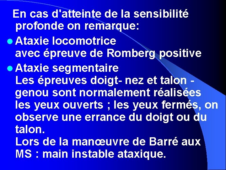 En cas d'atteinte de la sensibilité profonde on remarque: l Ataxie locomotrice avec épreuve