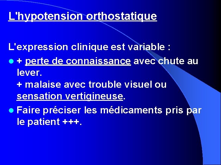L'hypotension orthostatique L'expression clinique est variable : l + perte de connaissance avec chute