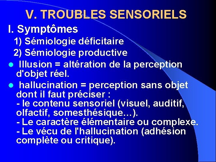 V. TROUBLES SENSORIELS I. Symptômes 1) Sémiologie déficitaire 2) Sémiologie productive l Illusion =