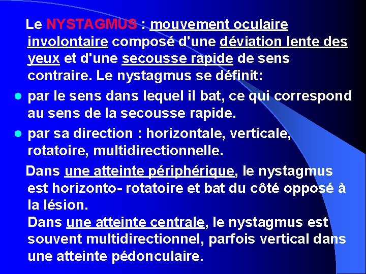 Le NYSTAGMUS : mouvement oculaire involontaire composé d'une déviation lente des yeux et d'une