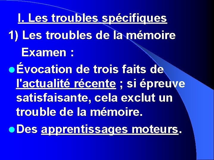 I. Les troubles spécifiques 1) Les troubles de la mémoire Examen : l Évocation