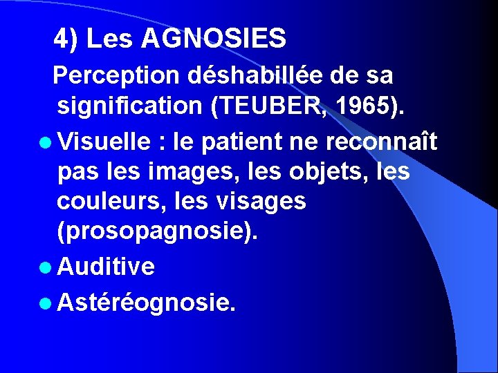 4) Les AGNOSIES Perception déshabillée de sa signification (TEUBER, 1965). l Visuelle : le