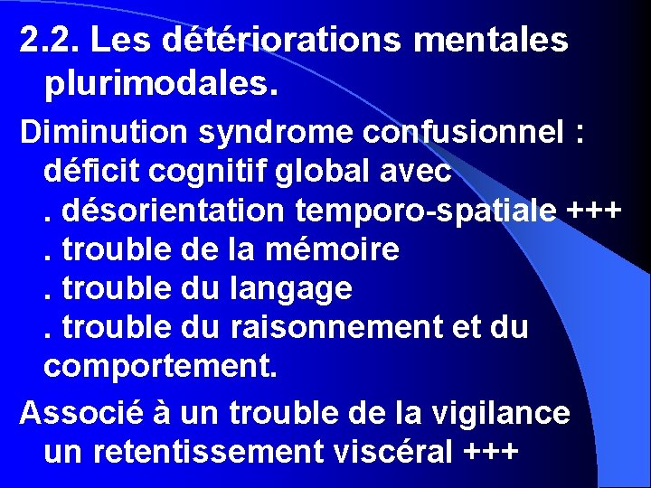 2. 2. Les détériorations mentales plurimodales. Diminution syndrome confusionnel : déficit cognitif global avec.