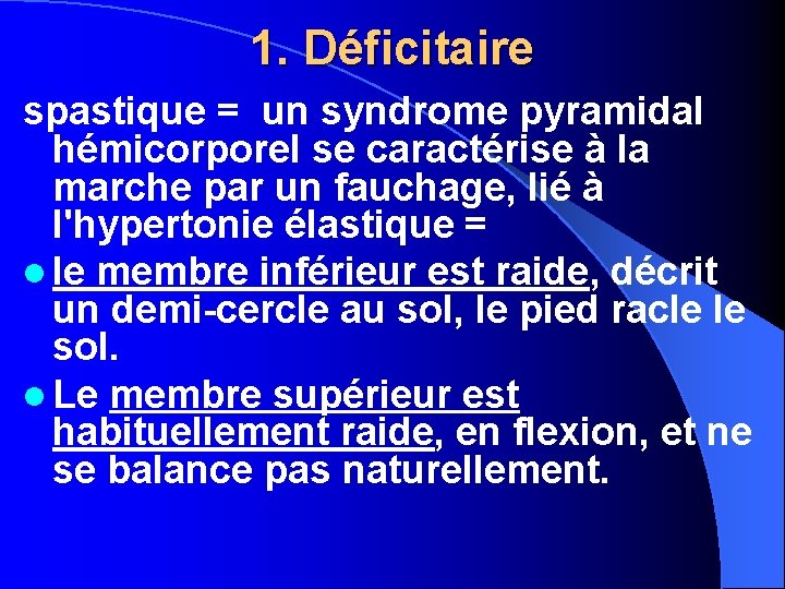 1. Déficitaire spastique = un syndrome pyramidal hémicorporel se caractérise à la marche par