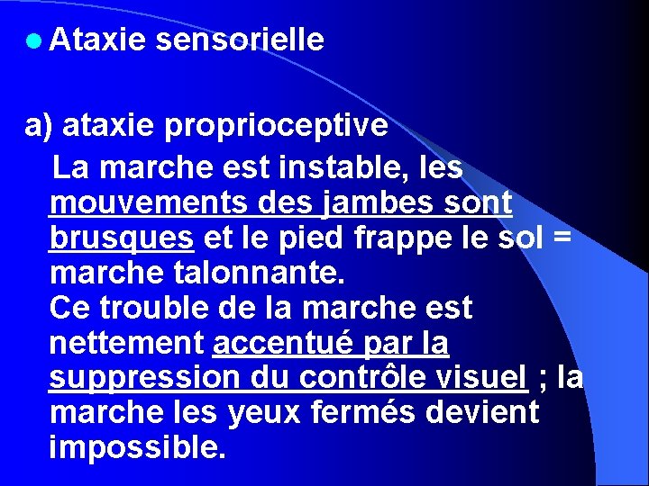 l Ataxie sensorielle a) ataxie proprioceptive La marche est instable, les mouvements des jambes