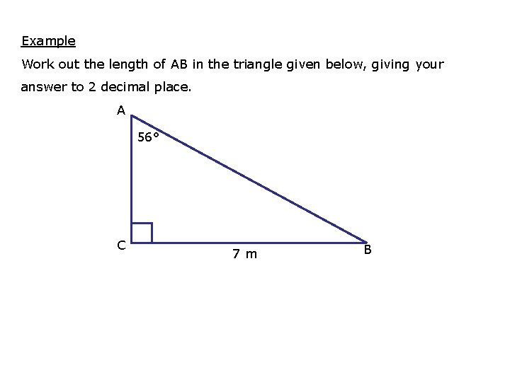 Example Work out the length of AB in the triangle given below, giving your