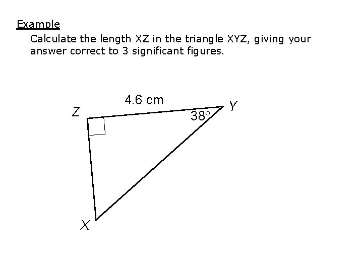Example Calculate the length XZ in the triangle XYZ, giving your answer correct to