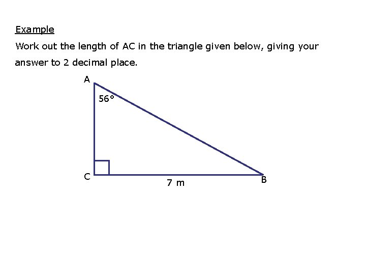 Example Work out the length of AC in the triangle given below, giving your