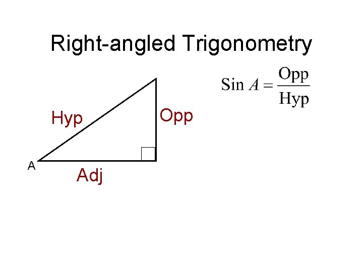 Right-angled Trigonometry Hyp A Adj Opp 