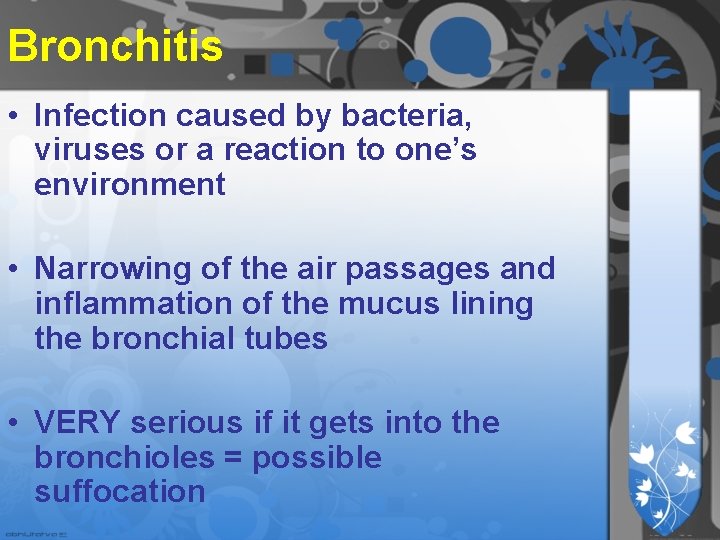 Bronchitis • Infection caused by bacteria, viruses or a reaction to one’s environment • Bronchitis • Infection caused by bacteria, viruses or a reaction to one’s environment •