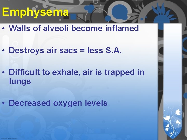 Emphysema • Walls of alveoli become inflamed • Destroys air sacs = less S. Emphysema • Walls of alveoli become inflamed • Destroys air sacs = less S.