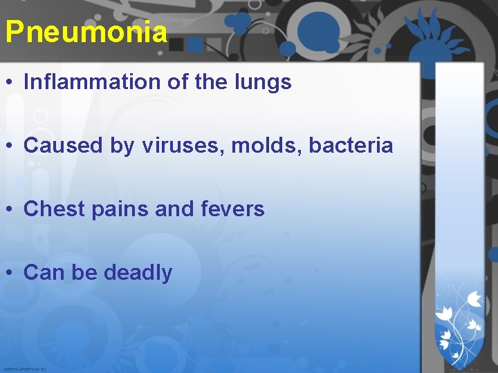 Pneumonia • Inflammation of the lungs • Caused by viruses, molds, bacteria • Chest Pneumonia • Inflammation of the lungs • Caused by viruses, molds, bacteria • Chest
