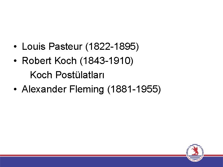  • Louis Pasteur (1822 -1895) • Robert Koch (1843 -1910) Koch Postülatları •