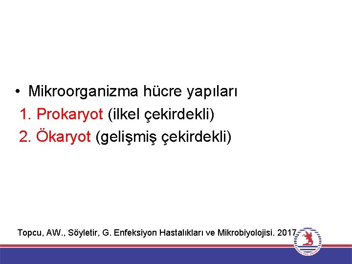  • Mikroorganizma hücre yapıları 1. Prokaryot (ilkel çekirdekli) 2. Ökaryot (gelişmiş çekirdekli) Topcu,