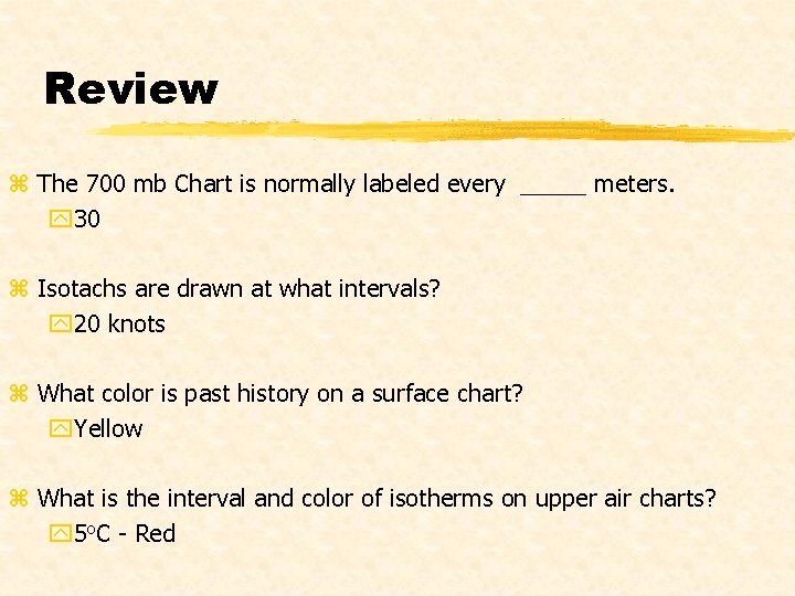 Review z The 700 mb Chart is normally labeled every _____ meters. y 30