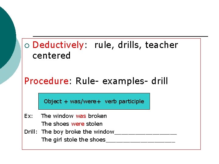 ¡ Deductively: rule, drills, teacher centered Procedure: Rule- examples- drill Object + was/were+ verb
